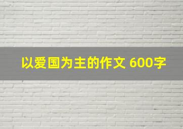 以爱国为主的作文 600字